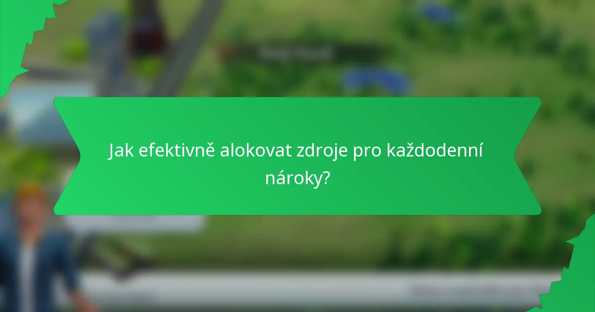 Jak efektivně alokovat zdroje pro každodenní nároky?