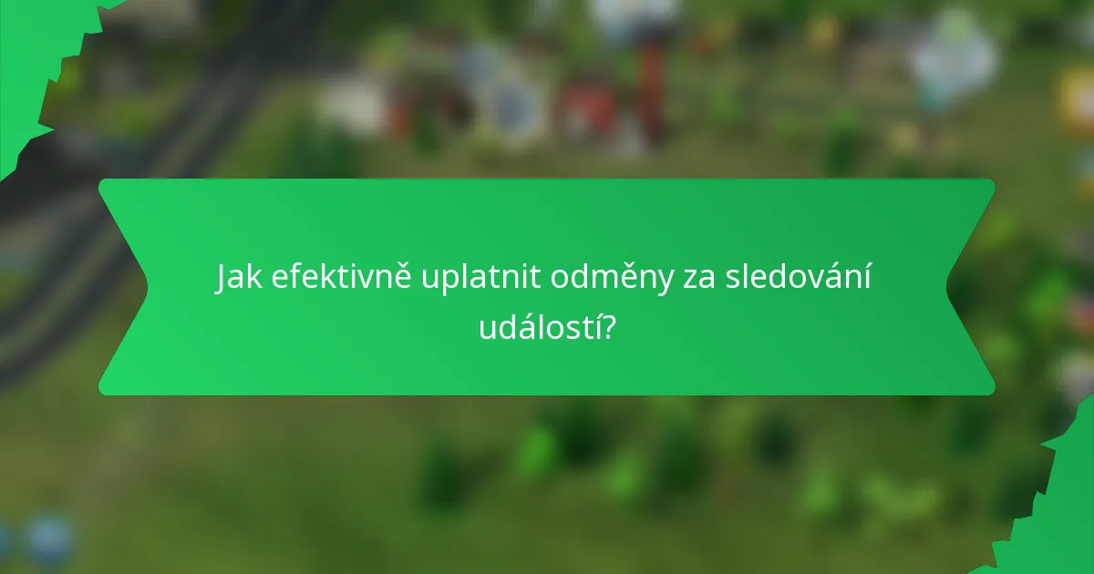 Jak efektivně uplatnit odměny za sledování událostí?