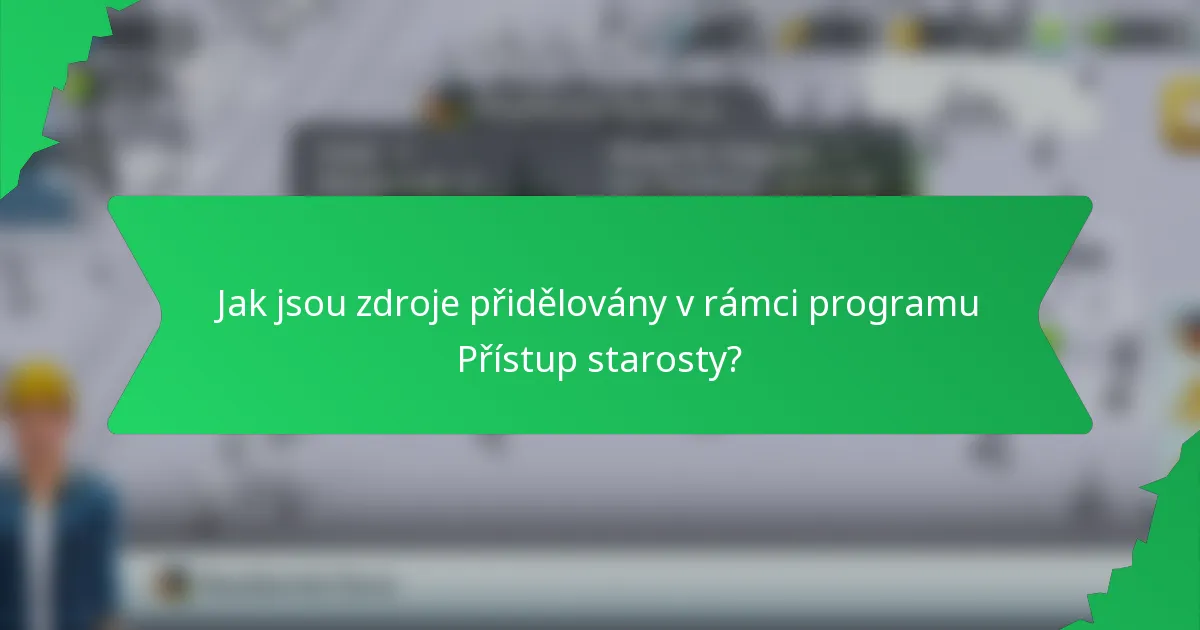 Jak jsou zdroje přidělovány v rámci programu Přístup starosty?