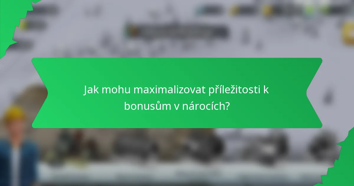 Jak mohu maximalizovat příležitosti k bonusům v nárocích?