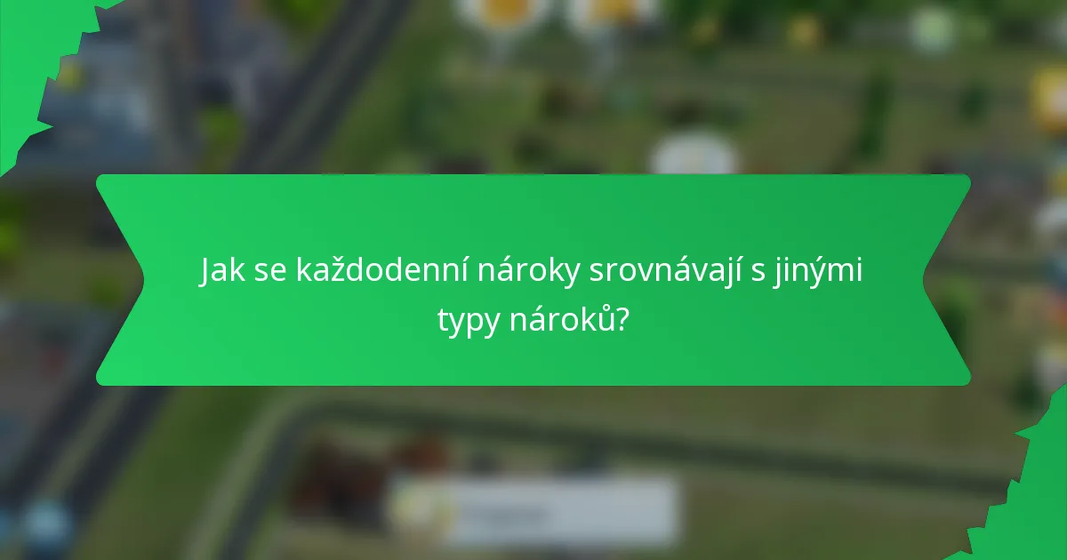 Jak se každodenní nároky srovnávají s jinými typy nároků?
