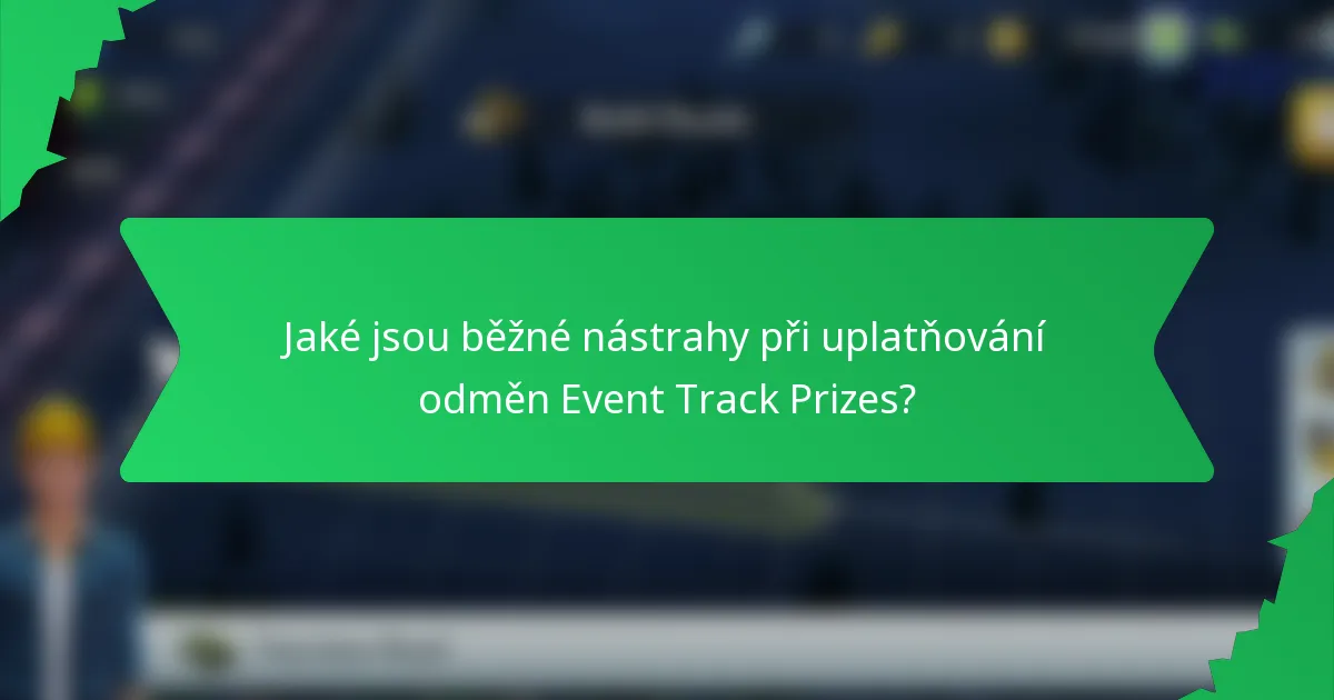 Jaké jsou běžné nástrahy při uplatňování odměn Event Track Prizes?