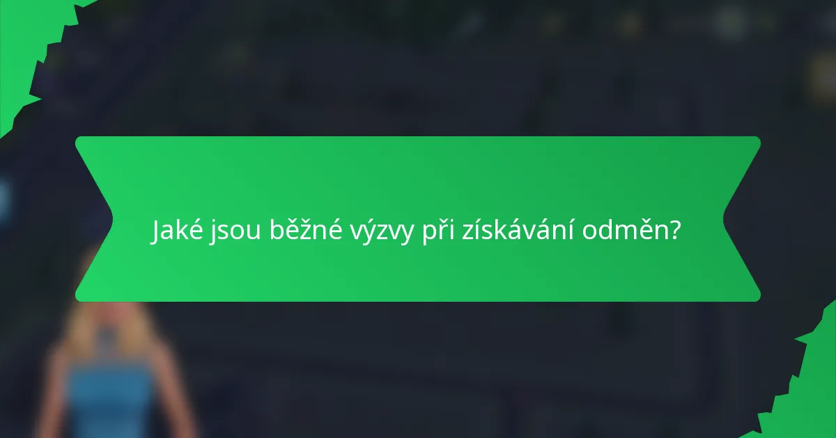 Jaké jsou běžné výzvy při získávání odměn?