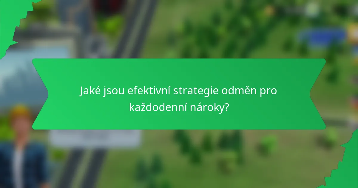 Jaké jsou efektivní strategie odměn pro každodenní nároky?