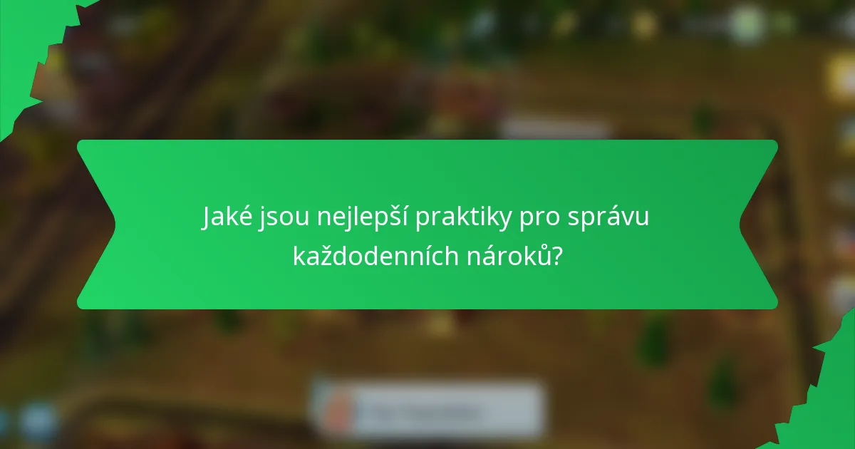 Jaké jsou nejlepší praktiky pro správu každodenních nároků?