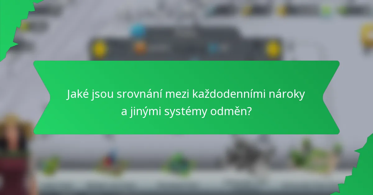 Jaké jsou srovnání mezi každodenními nároky a jinými systémy odměn?