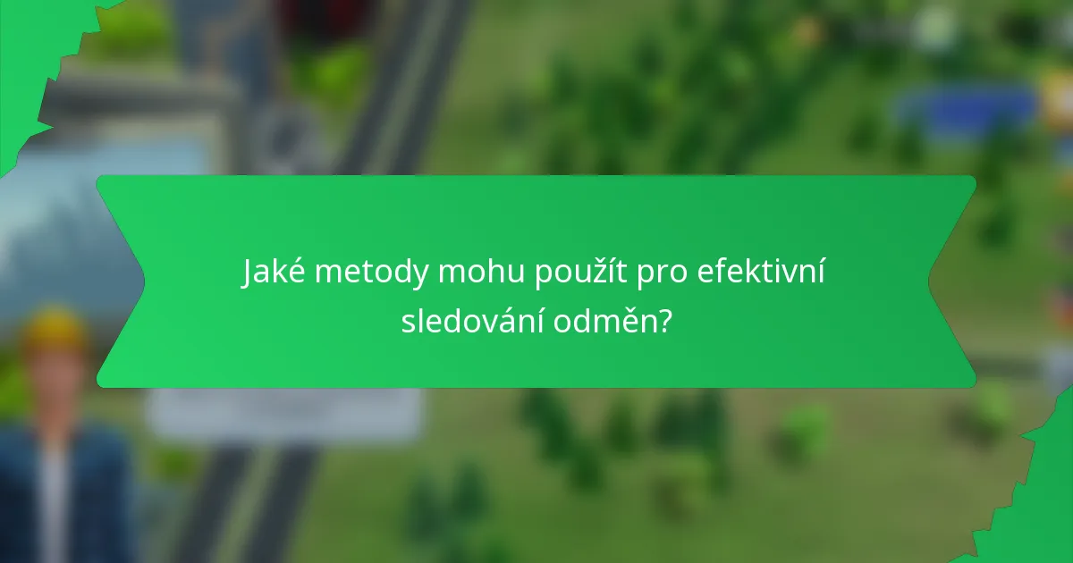 Jaké metody mohu použít pro efektivní sledování odměn?
