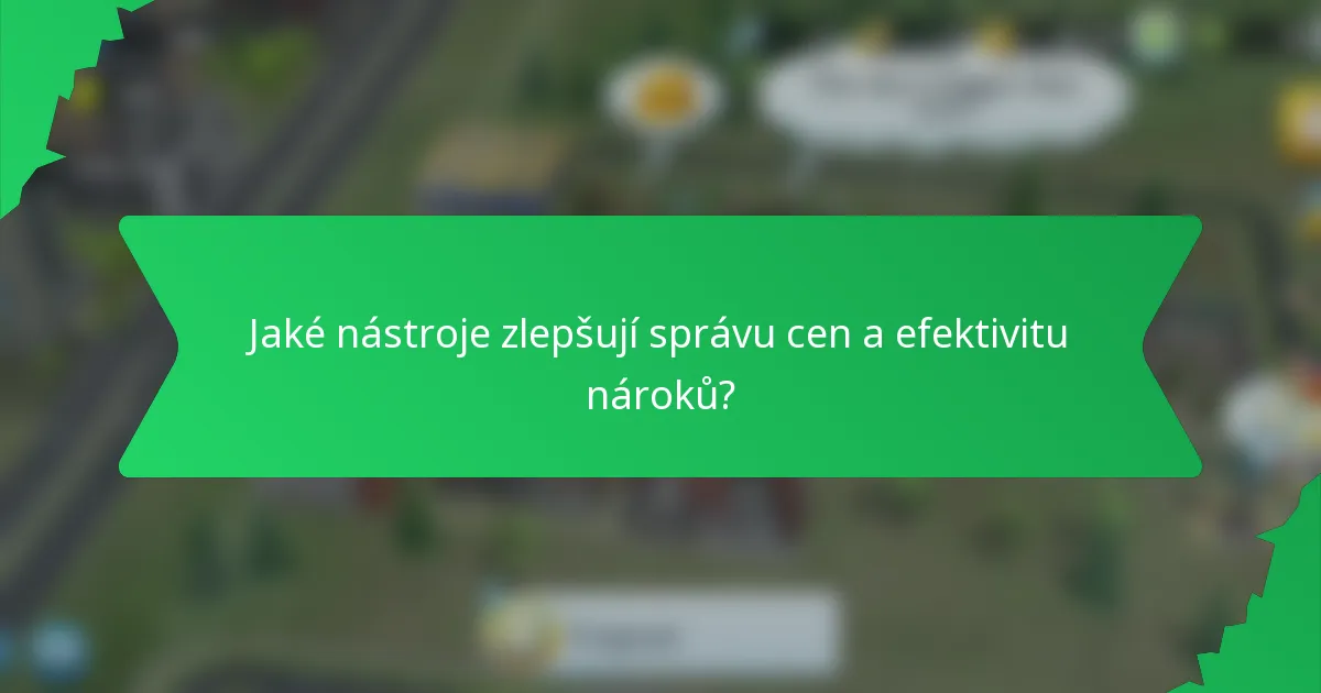 Jaké nástroje zlepšují správu cen a efektivitu nároků?