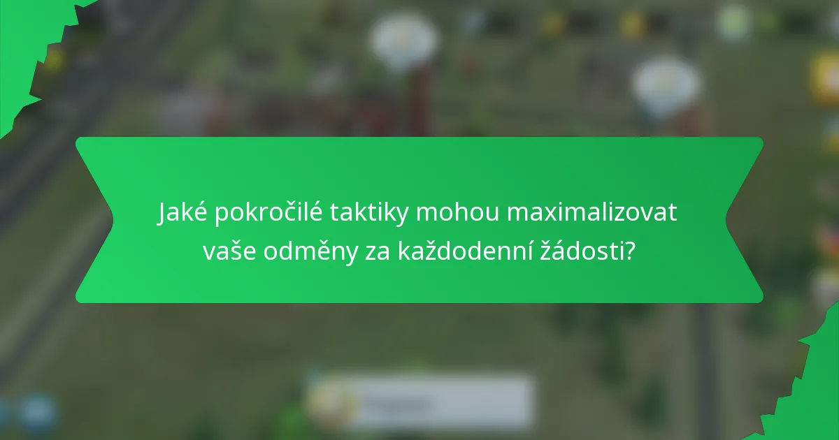 Jaké pokročilé taktiky mohou maximalizovat vaše odměny za každodenní žádosti?