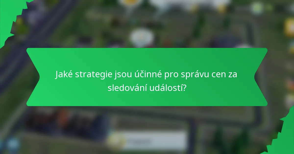 Jaké strategie jsou účinné pro správu cen za sledování událostí?