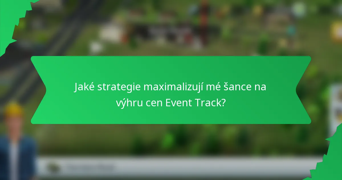 Jaké strategie maximalizují mé šance na výhru cen Event Track?