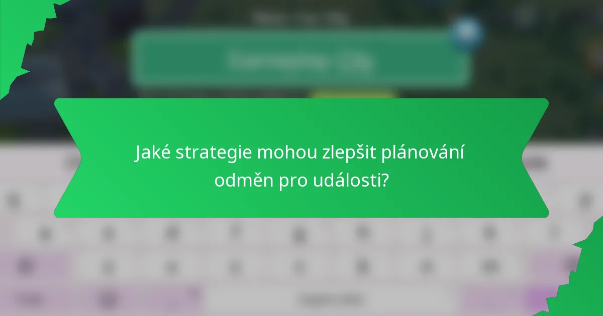 Jaké strategie mohou zlepšit plánování odměn pro události?