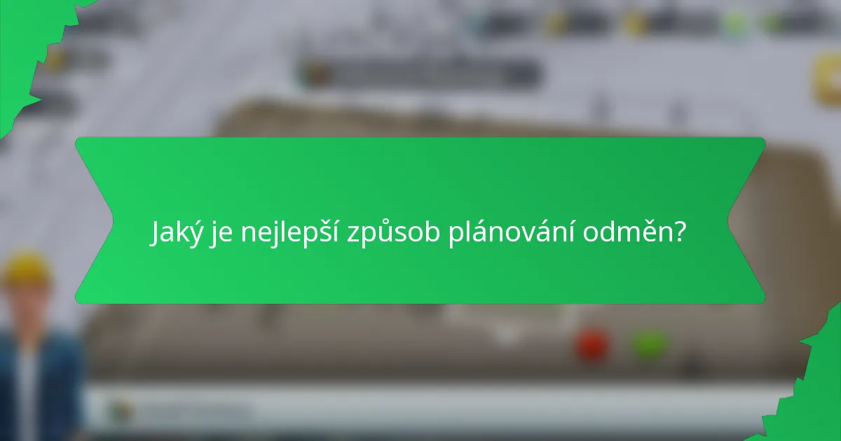 Jaký je nejlepší způsob plánování odměn?