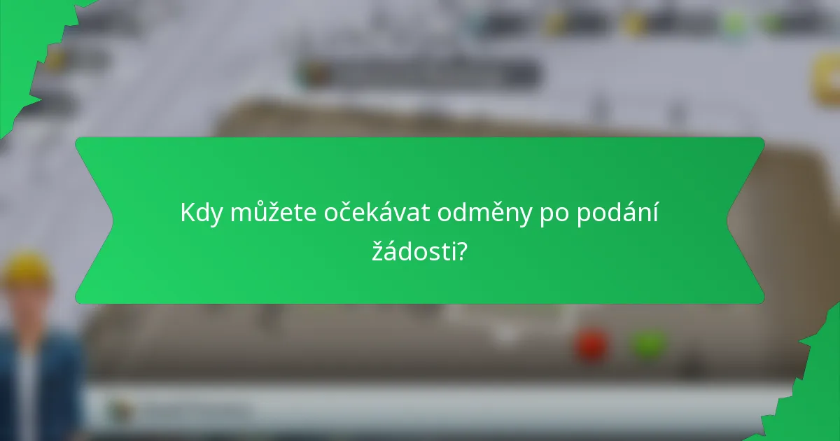 Kdy můžete očekávat odměny po podání žádosti?
