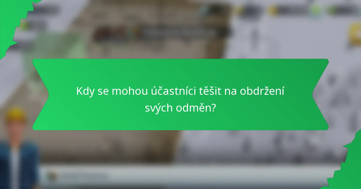 Kdy se mohou účastníci těšit na obdržení svých odměn?